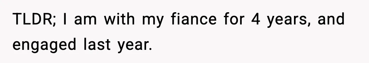 Groom-To-Be Considers Canceling Wedding Days Before Ceremony After Fiancée’s Latest Outburst TLDR; I am with my fiance for 4 years, and engaged last year.
