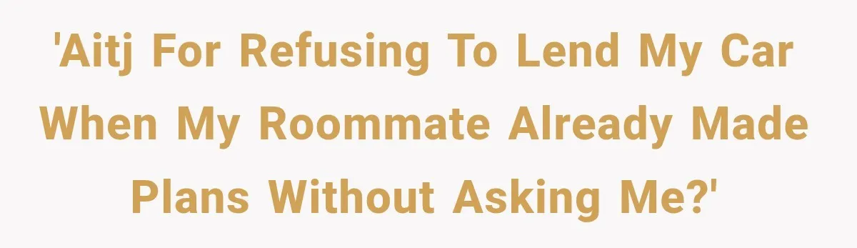 'AITJ for refusing to lend my car when my roommate already made plans without asking me?'