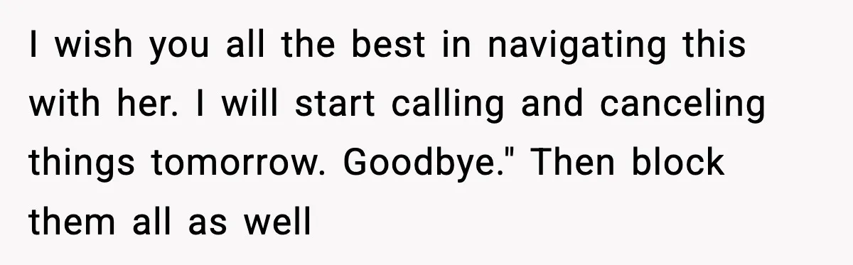 Groom-To-Be Considers Canceling Wedding Days Before Ceremony After Fiancée’s Latest Outburst I wish you all the best in navigating this with her. I will start calling and canceling things tomorrow. Goodbye." Then block them all as well