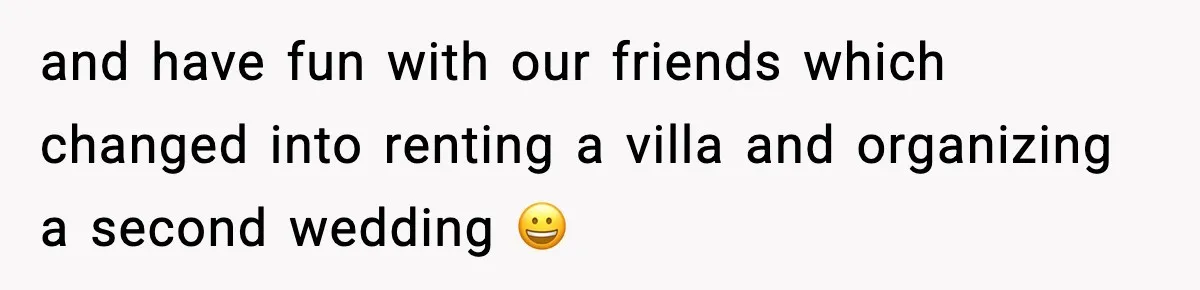 Groom-To-Be Considers Canceling Wedding Days Before Ceremony After Fiancée’s Latest Outburst and have fun with our friends which changed into renting a villa and organizing a second wedding 😀