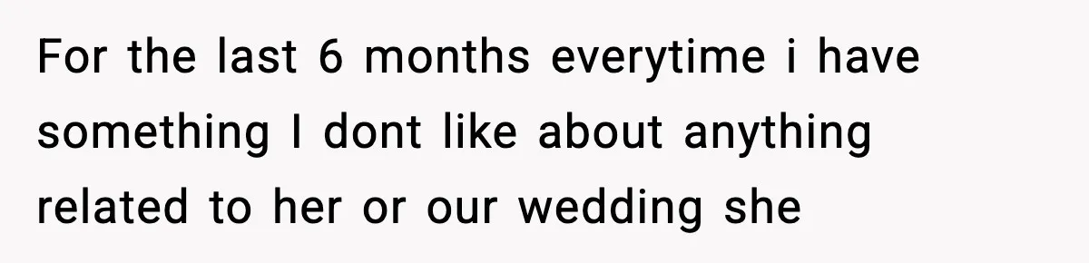 Groom-To-Be Considers Canceling Wedding Days Before Ceremony After Fiancée’s Latest Outburst For the last 6 months everytime i have something I dont like about anything related to her or our wedding she