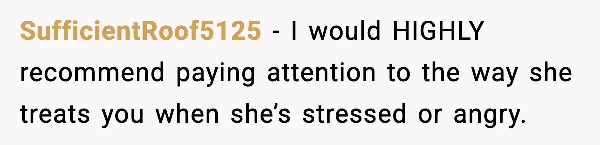 Groom-To-Be Considers Canceling Wedding Days Before Ceremony After Fiancée’s Latest Outburst SufficientRoof5125 − I would HIGHLY recommend paying attention to the way she treats you when she’s stressed or angry.