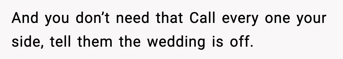 Groom-To-Be Considers Canceling Wedding Days Before Ceremony After Fiancée’s Latest Outburst And you don’t need that Call every one your side, tell them the wedding is off.