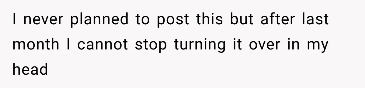Man Spends 15 Years Plotting Revenge And "Accidentally" Smashes His Childhood Bully's Entire Marriage I never planned to post this but after last month I cannot stop turning it over in my head