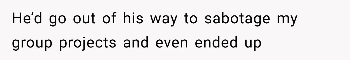 Man Spends 15 Years Plotting Revenge And "Accidentally" Smashes His Childhood Bully's Entire Marriage He’d go out of his way to sabotage my group projects and even ended up