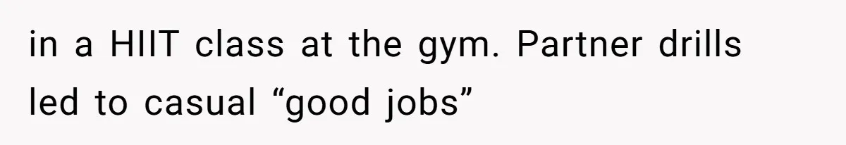 Man Spends 15 Years Plotting Revenge And "Accidentally" Smashes His Childhood Bully's Entire Marriage in a HIIT class at the gym. Partner drills led to casual “good jobs”