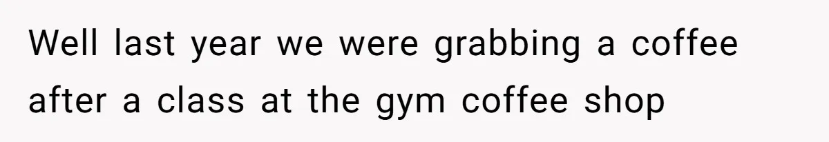 Man Spends 15 Years Plotting Revenge And "Accidentally" Smashes His Childhood Bully's Entire Marriage Well last year we were grabbing a coffee after a class at the gym coffee shop