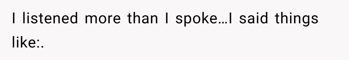 Man Spends 15 Years Plotting Revenge And "Accidentally" Smashes His Childhood Bully's Entire Marriage I listened more than I spoke…I said things like:.