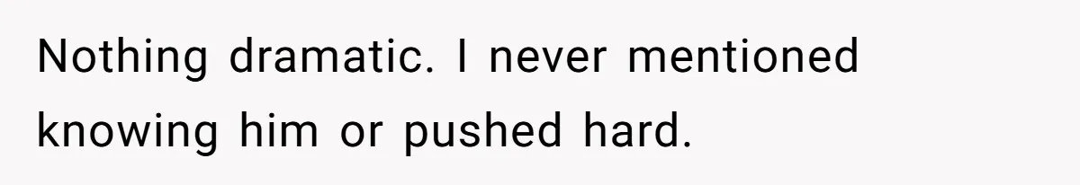 Man Spends 15 Years Plotting Revenge And "Accidentally" Smashes His Childhood Bully's Entire Marriage Nothing dramatic. I never mentioned knowing him or pushed hard.