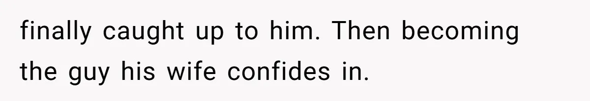 Man Spends 15 Years Plotting Revenge And "Accidentally" Smashes His Childhood Bully's Entire Marriage finally caught up to him. Then becoming the guy his wife confides in.