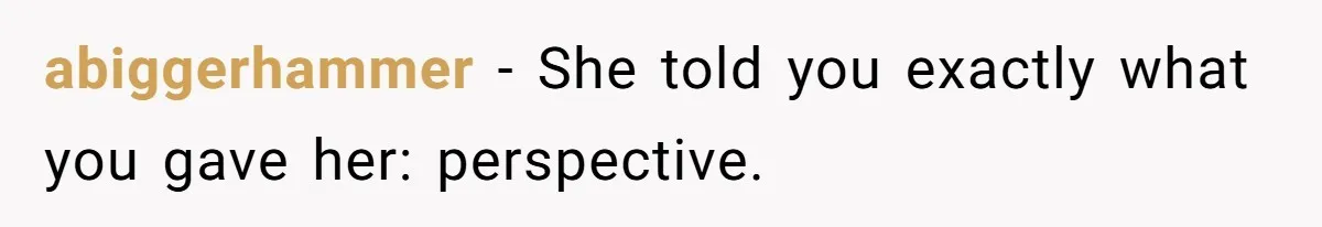 Man Spends 15 Years Plotting Revenge And "Accidentally" Smashes His Childhood Bully's Entire Marriage abiggerhammer − She told you exactly what you gave her: perspective.