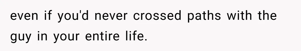 Man Spends 15 Years Plotting Revenge And "Accidentally" Smashes His Childhood Bully's Entire Marriage even if you'd never crossed paths with the guy in your entire life.