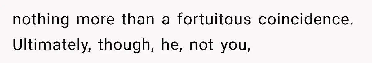 Man Spends 15 Years Plotting Revenge And "Accidentally" Smashes His Childhood Bully's Entire Marriage nothing more than a fortuitous coincidence. Ultimately, though, he, not you,