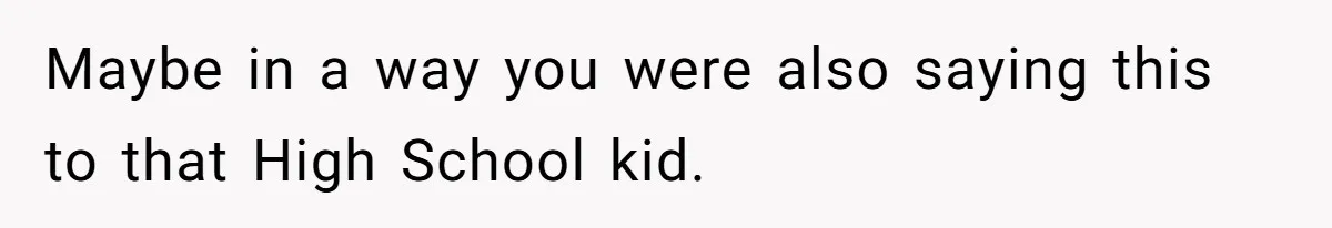 Man Spends 15 Years Plotting Revenge And "Accidentally" Smashes His Childhood Bully's Entire Marriage Maybe in a way you were also saying this to that High School kid.