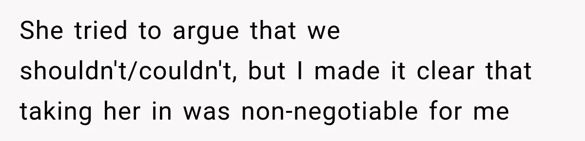 She tried to argue that we shouldn't/couldn't, but I made it clear that taking her in was non-negotiable for me