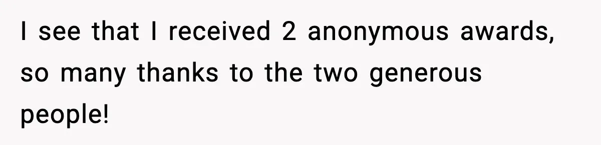 I see that I received 2 anonymous awards, so many thanks to the two generous people!