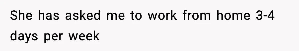 She has asked me to work from home 3-4 days per week