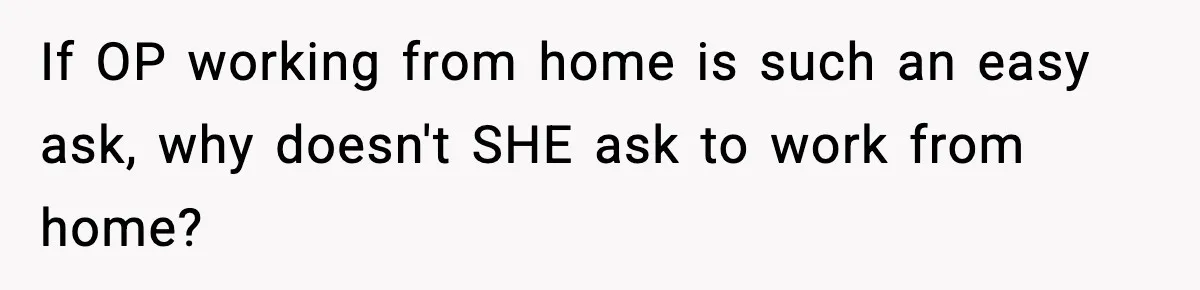 If OP working from home is such an easy ask, why doesn't SHE ask to work from home?