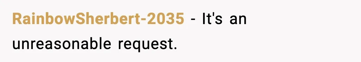RainbowSherbert-2035 − It's an unreasonable request.