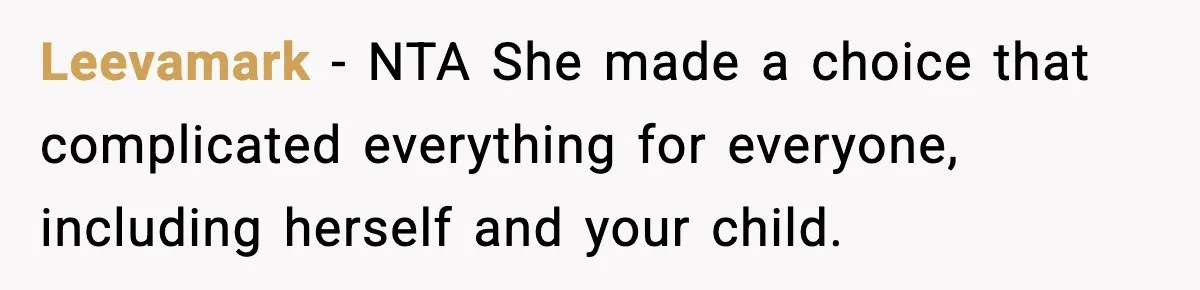 Leevamark − NTA She made a choice that complicated everything for everyone, including herself and your child.