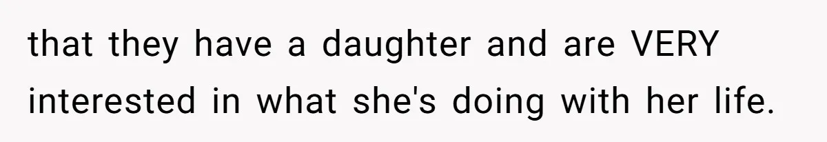 that they have a daughter and are VERY interested in what she's doing with her life.