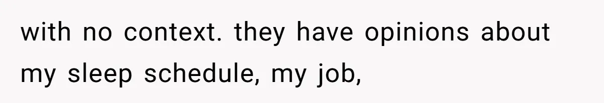 with no context. they have opinions about my sleep schedule, my job,