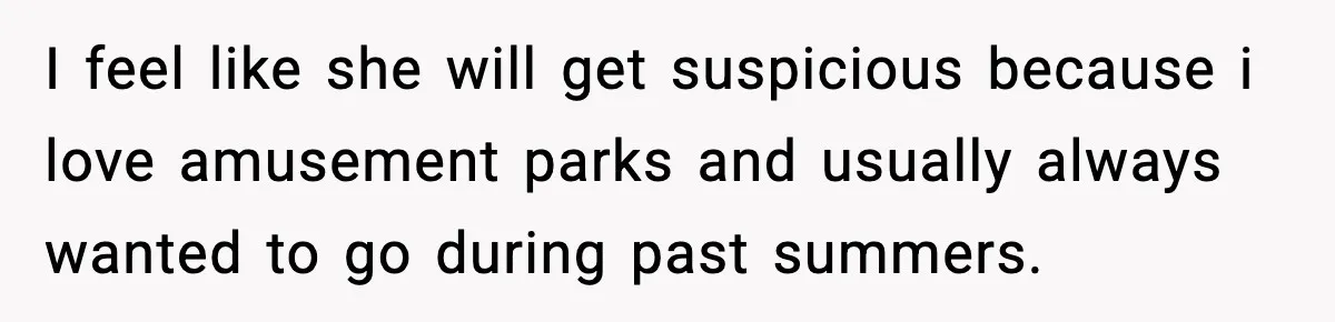 Woman Hesitates To Invite Her Friend To The Park After Years Of Ride Restrictions I feel like she will get suspicious because i love amusement parks and usually always wanted to go during past summers.