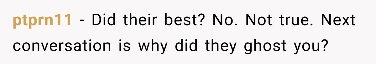 ptprn11 − Did their best? No. Not true. Next conversation is why did they ghost you?