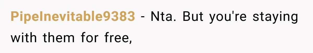 PipeInevitable9383 − Nta. But you're staying with them for free,