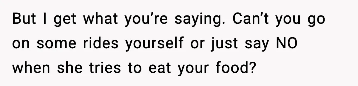 Woman Hesitates To Invite Her Friend To The Park After Years Of Ride Restrictions But I get what you’re saying. Can’t you go on some rides yourself or just say NO when she tries to eat your food?