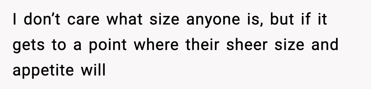 Woman Hesitates To Invite Her Friend To The Park After Years Of Ride Restrictions I don’t care what size anyone is, but if it gets to a point where their sheer size and appetite will
