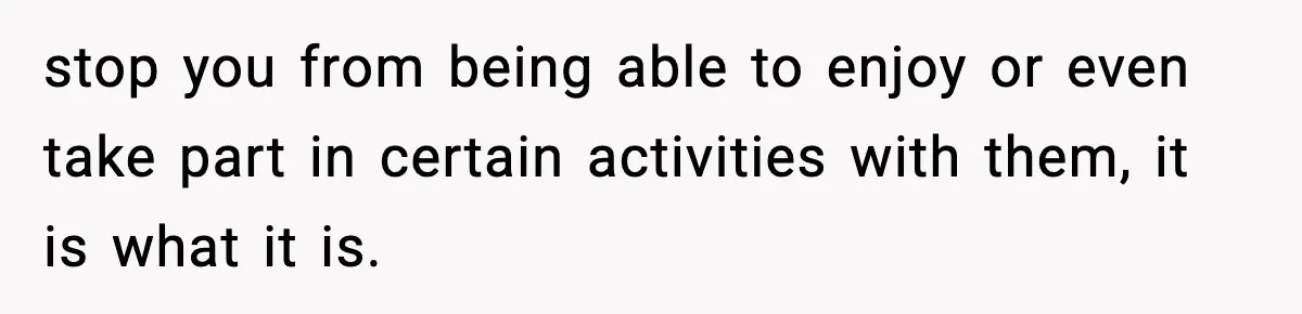 Woman Hesitates To Invite Her Friend To The Park After Years Of Ride Restrictions stop you from being able to enjoy or even take part in certain activities with them, it is what it is.