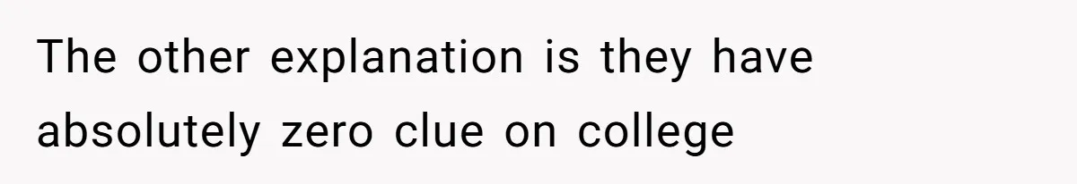 The other explanation is they have absolutely zero clue on college