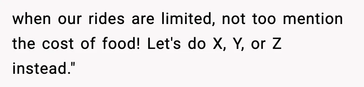Woman Hesitates To Invite Her Friend To The Park After Years Of Ride Restrictions when our rides are limited, not too mention the cost of food! Let's do X, Y, or Z instead."