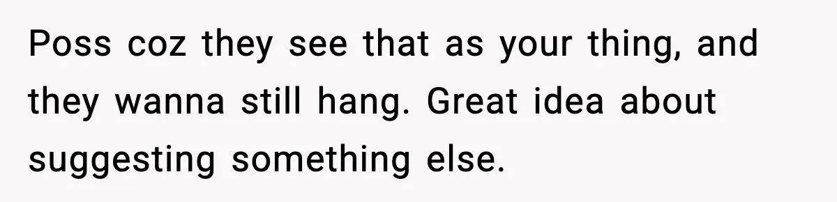 Woman Hesitates To Invite Her Friend To The Park After Years Of Ride Restrictions Poss coz they see that as your thing, and they wanna still hang. Great idea about suggesting something else.