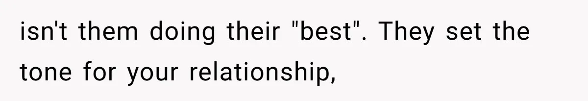 isn't them doing their "best". They set the tone for your relationship,