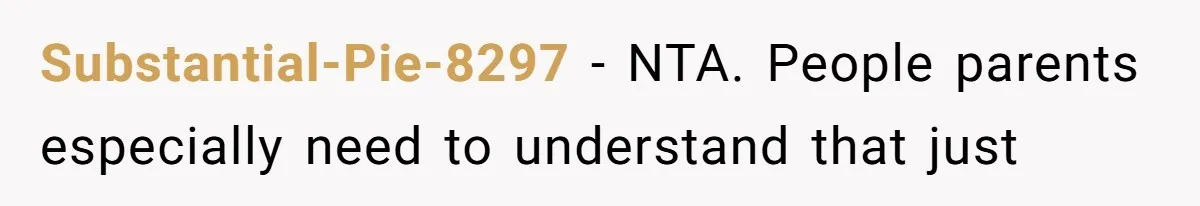 Substantial-Pie-8297 − NTA. People parents especially need to understand that just