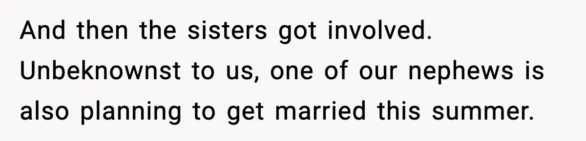 And then the sisters got involved. Unbeknownst to us, one of our nephews is also planning to get married this summer.