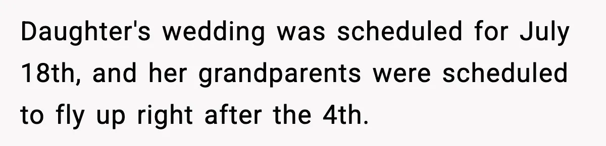 Daughter's wedding was scheduled for July 18th, and her grandparents were scheduled to fly up right after the 4th.