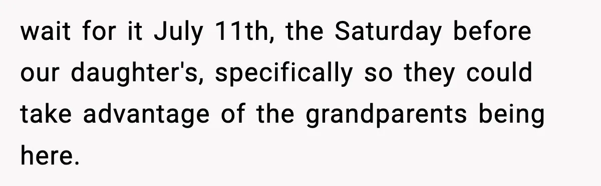 wait for it July 11th, the Saturday before our daughter's, specifically so they could take advantage of the grandparents being here.