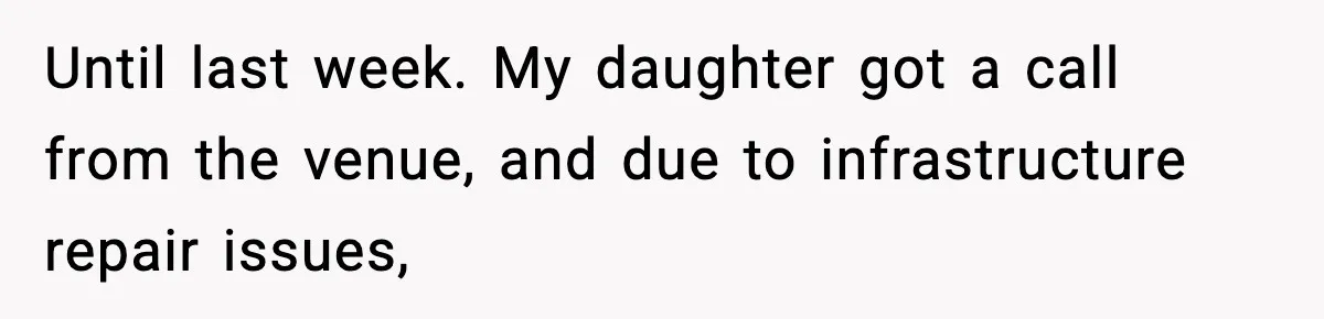 Until last week. My daughter got a call from the venue, and due to infrastructure repair issues,