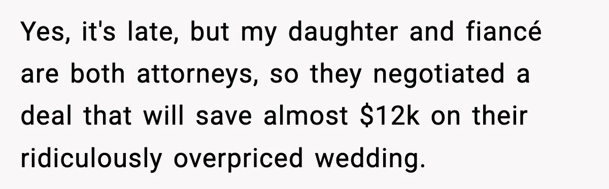 Yes, it's late, but my daughter and fiancé are both attorneys, so they negotiated a deal that will save almost $12k on their ridiculously overpriced wedding.