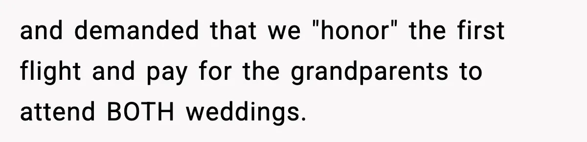 and demanded that we "honor" the first flight and pay for the grandparents to attend BOTH weddings.
