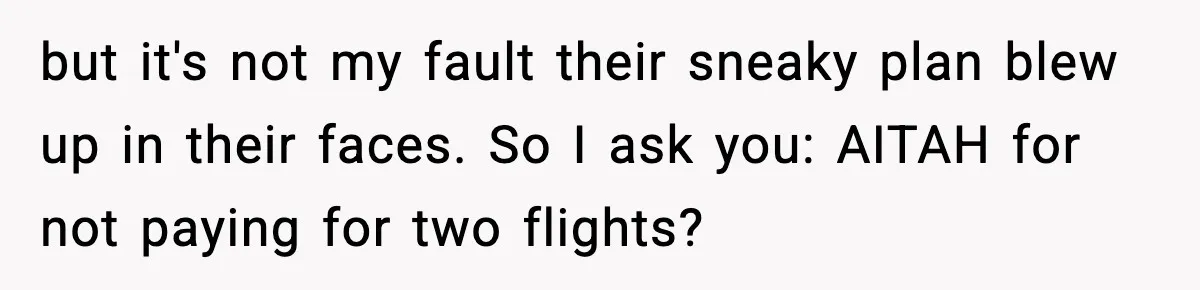 but it's not my fault their sneaky plan blew up in their faces. So I ask you: AITAH for not paying for two flights?