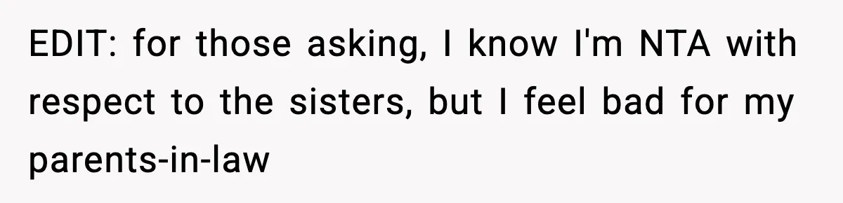 EDIT: for those asking, I know I'm NTA with respect to the sisters, but I feel bad for my parents-in-law