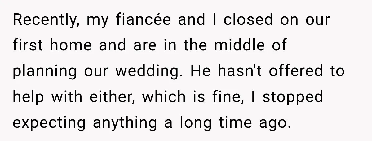 His Father’s Accidental Voice Message Confirmed What He’d Suspected for 30 Years Recently, my fiancée and I closed on our first home and are in the middle of planning our wedding. He hasn't offered to help with either, which is fine, I...