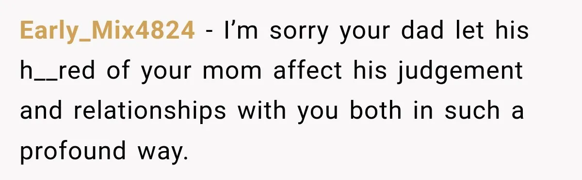 His Father’s Accidental Voice Message Confirmed What He’d Suspected for 30 Years Early_Mix4824 − I’m sorry your dad let his h__red of your mom affect his judgement and relationships with you both in such a profound way.
