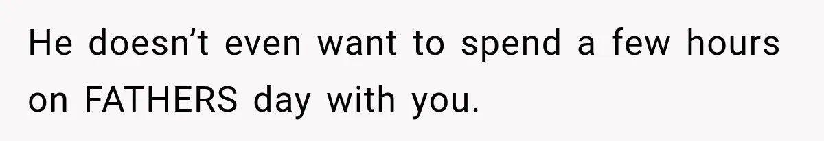 His Father’s Accidental Voice Message Confirmed What He’d Suspected for 30 Years He doesn’t even want to spend a few hours on FATHERS day with you.