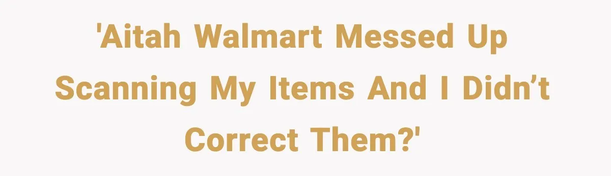 'AITAH Walmart messed up scanning my items and I didn’t correct them?'