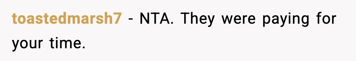 toastedmarsh7 − NTA. They were paying for your time.